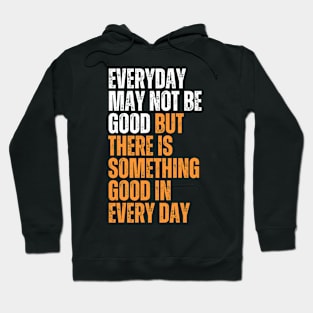 everyday is not good but there is something good in everyday quote design Hoodie